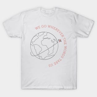 We Go Where the Words Take Us T-Shirt